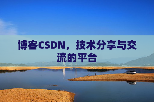 博客CSDN,技术分享与交流的平台 博客CSDN,技术分享与交流的平台